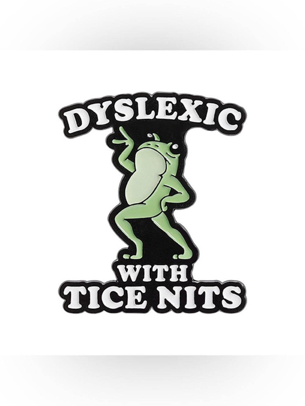 Dyslexic With Tice Nits Frog Enamel Pin – Funny Dyslexia Humor Lapel Pin